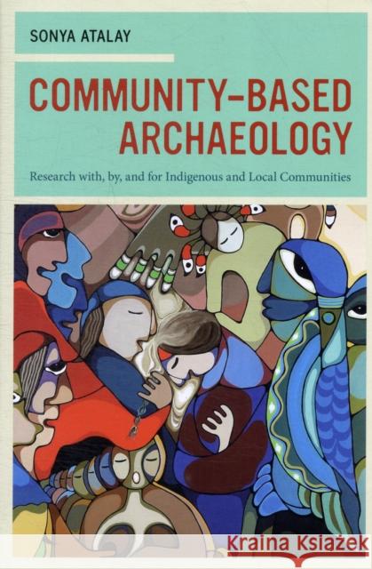 Community-Based Archaeology: Research With, By, and for Indigenous and Local Communities Atalay, Sonya 9780520273368 University of California Press - książka