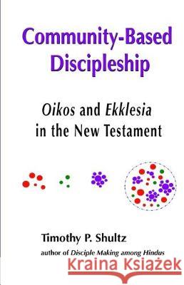 Community-Based Discipleship: Oikos and Ekklesia in the New Testament Timothy P. Shultz 9781708434175 Independently Published - książka