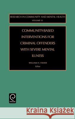 Community-Based Interventions for Criminal Offenders with Severe Mental Illness William H. Fisher 9780762309726 JAI Press - książka