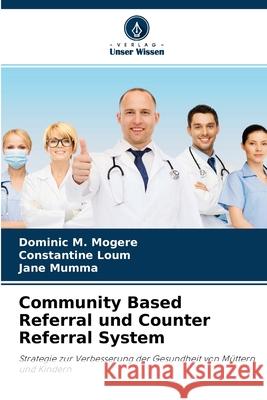 Community Based Referral und Counter Referral System Dominic M Mogere, Constantine Loum, Jane Mumma 9786204152189 Verlag Unser Wissen - książka