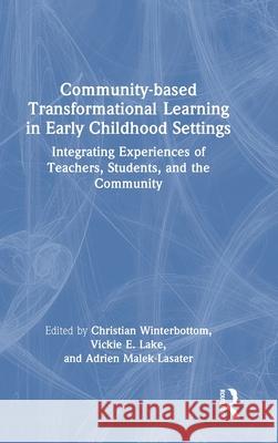 Community-Based Transformational Learning in Early Childhood Settings: Integrating Experiences of Teachers, Students, and the Community Christian Winterbottom Vickie Lake Adrien Malek-Lasater 9781032494968 Routledge - książka