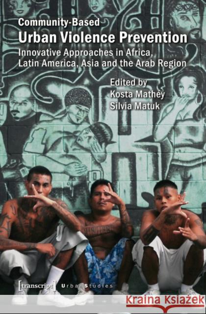 Community-Based Urban Violence Prevention: Innovative Approaches in Africa, Latin America, Asia, and the Arab Region Mathéy, Kosta 9783837629903 transcript - książka