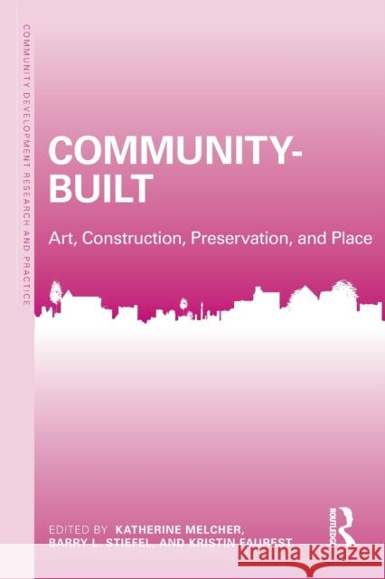 Community-Built: Art, Construction, Preservation, and Place Katherine Melcher Barry Stiefel Kristin Faurest 9781138682580 Routledge - książka