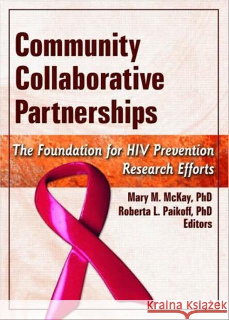 Community Collaborative Partnerships: The Foundation for HIV Prevention Research Efforts McKay, Mary M. 9780789032539 Haworth Press - książka