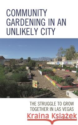 Community Gardening in an Unlikely City: The Struggle to Grow Together in Las Vegas Tyler Schafer 9781793623126 Lexington Books - książka