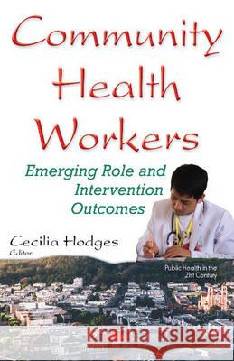Community Health Workers: Emerging Role & Intervention Outcomes Cecilia Hodges 9781634850605 Nova Science Publishers Inc - książka