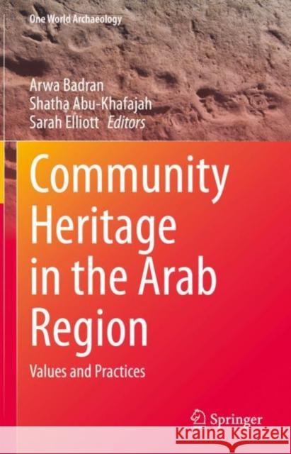 Community Heritage in the Arab Region: Values and Practices Arwa Badran Shatha Abu-Khafajah Sarah Elliott 9783031074455 Springer - książka
