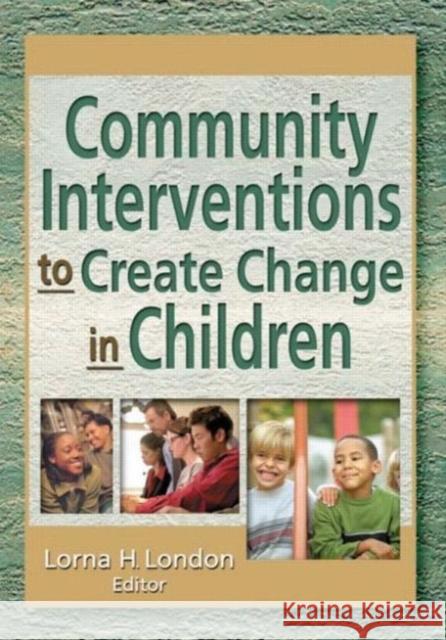 Community Interventions to Create Change in Children Lorna H. London 9780789019912 Haworth Press - książka