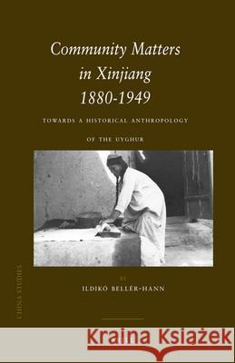 Community Matters in Xinjiang: 1880-1949: Towards a Historical Anthropology of the Uyghur Ildikó Bellér-Hann 9789004166752 Brill - książka