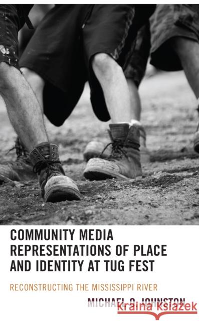 Community Media Representations of Place and Identity at Tug Fest: Reconstructing the Mississippi River Michael O. Johnston 9781666908770 Lexington Books - książka