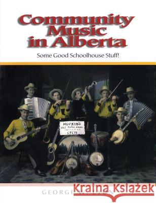Community Music in Alberta: Some Good Schoolhouse Stuff! Lyon, George W. 9781895176834 UNIVERSITY OF CALGARY PRESS - książka