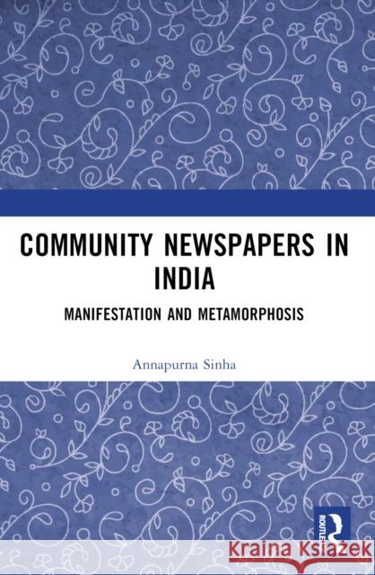 Community Newspapers in India: Manifestations and Metamorphosis Annapurna Sinha 9781032330730 Routledge India - książka