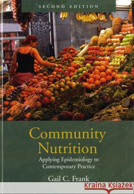 Community Nutrition: Applying Epidemiology to Contemporary Practice: Applying Epidemiology to Contemporary Practice Frank, Gail 9780763730628 JONES AND BARTLETT PUBLISHERS, INC - książka