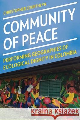 Community of Peace: Performing Geographies of Ecological Dignity in Colombia Courtheyn, Christopher 9780822947141 University of Pittsburgh Press - książka