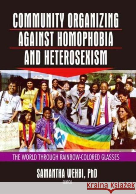 Community Organizing Against Homophobia and Heterosexism : The World Through Rainbow-Colored Glasses Samantha Wehbi Samantha Wehbi  9781560232698 Haworth Press Inc - książka