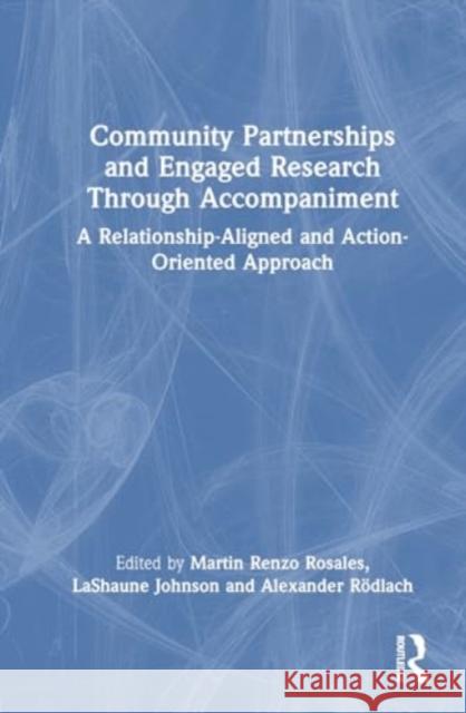 Community Partnerships and Engaged Research Through Accompaniment: A Relationship-Aligned and Action-Oriented Approach Martin Renz Lashaune Johnson Alexander R?dlach 9781032414911 Routledge - książka