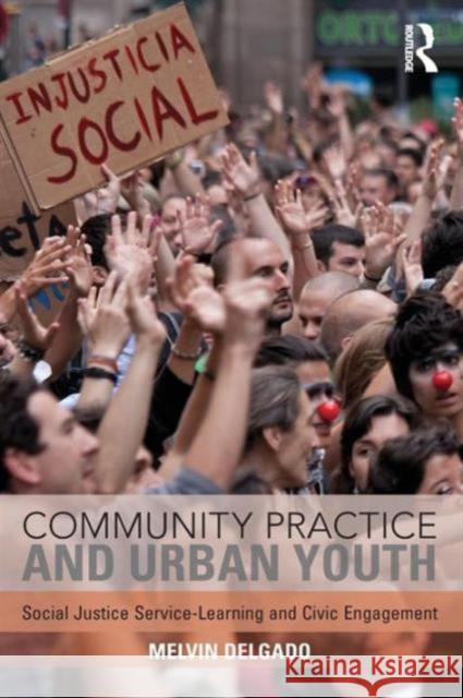 Community Practice and Urban Youth: Social Justice Service-Learning and Civic Engagement Melvin Delgado 9781138925984 Routledge - książka