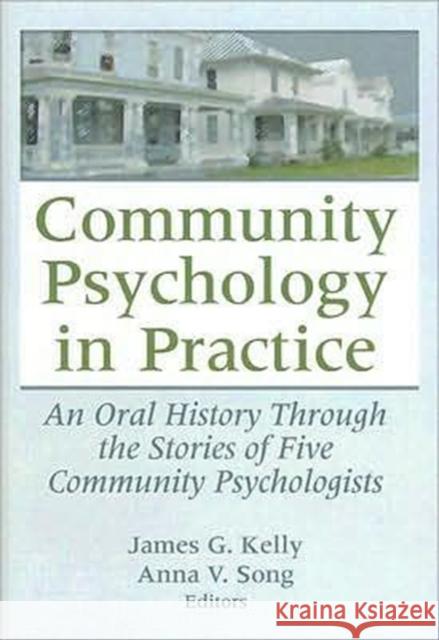 Community Psychology in Practice: An Oral History Through the Stories of Five Community Psychologists Kelly, James G. 9780789037633 Haworth Press - książka