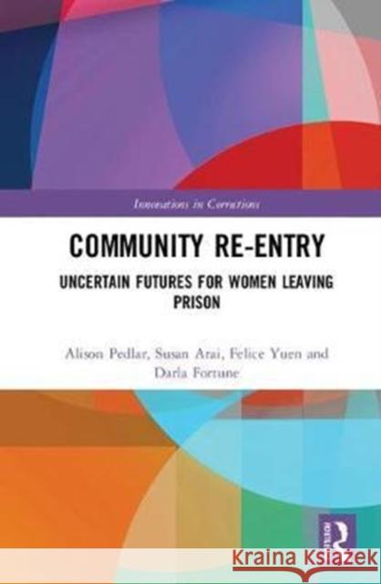 Community Re-Entry: Uncertain Futures for Women Leaving Prison Pedlar, Alison 9780815384380 Routledge Innovations in Corrections - książka