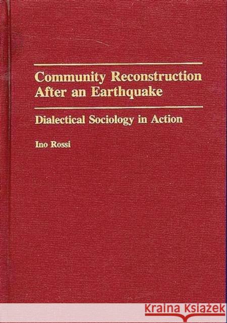 Community Reconstruction After an Earthquake: Dialectical Sociology in Action Rossi, Ino 9780275946029 Praeger Publishers - książka