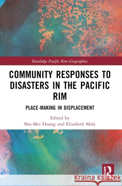 Community Responses to Disasters in the Pacific Rim: Place-Making in Displacement Shu-Mei Huang Elizabeth Maly 9781032073156 Routledge - książka