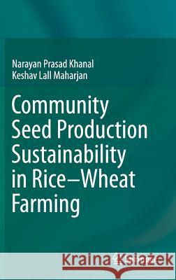 Community Seed Production Sustainability in Rice-Wheat Farming Narayan Prasad Khanal Keshav Lall Maharjan  9784431554738 Springer - książka