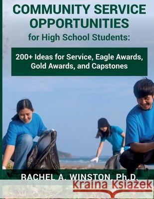 Community Service Opportunities for High School Students: 200+ Ideas for Service, Eagle Awards, Gold Awards, and Capstones Rachel Winston 9781958558546 Lizard Publishing - książka