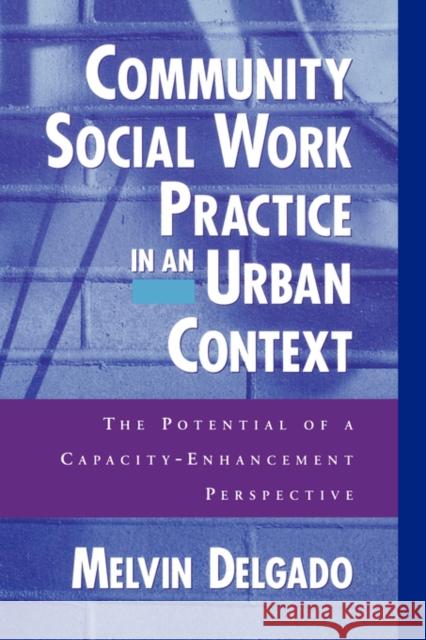 Community Social Work Practice in an Urban Context : The Potential of a Capacity Enhancement Perspective Melvin Delgado 9780195125474 Oxford University Press - książka