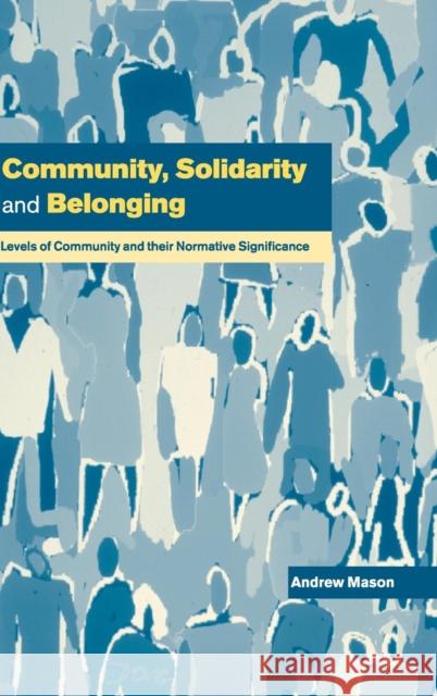 Community, Solidarity and Belonging: Levels of Community and Their Normative Significance Mason, Andrew 9780521631297 CAMBRIDGE UNIVERSITY PRESS - książka
