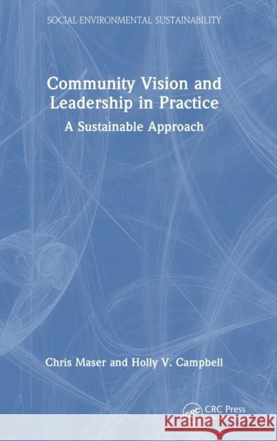Community Vision and Leadership in Practice: A Sustainable Approach Chris Maser Holly V. Campbell 9781032402871 CRC Press - książka