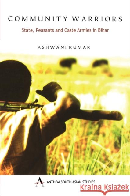 Community Warriors: State, Peasants and Caste Armies in Bihar Kumar, Ashwani 9781843317098 Anthem Press - książka