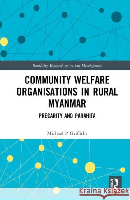 Community Welfare Organisations in Rural Myanmar: Precarity and Parahita Michael P. Griffiths 9780367429737 Routledge - książka