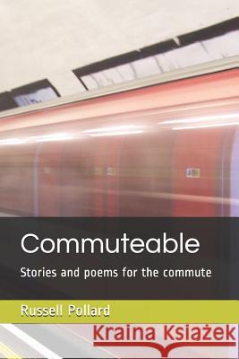 Commuteable: Stories and Poems for the Commute Russell Pollard 9781790949045 Independently Published - książka