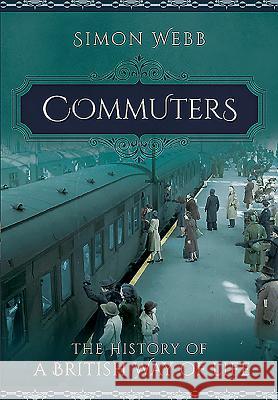 Commuters: The History of a British Way of Life Simon Webb 9781473862906 Pen & Sword Books - książka