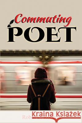 Commuting Poet Robin L. Roberts 9781645502630 Bookpatch LLC - książka