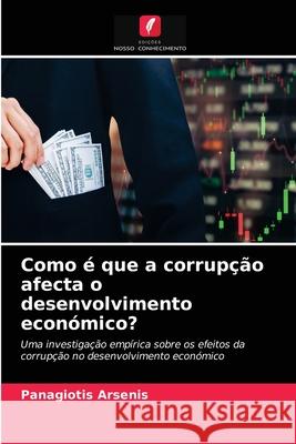 Como é que a corrupção afecta o desenvolvimento económico? Arsenis, Panagiotis 9786203276466 Edicoes Nosso Conhecimento - książka