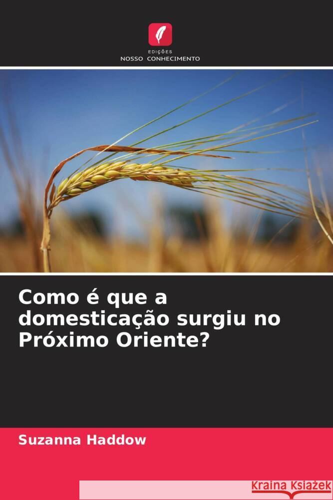 Como é que a domesticação surgiu no Próximo Oriente? Haddow, Suzanna 9786206570301 Edições Nosso Conhecimento - książka