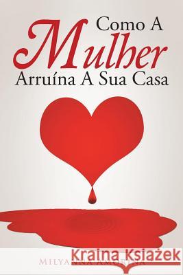Como A Mulher Arruína A Sua Casa Amorina, Milyanna 9781490868509 WestBow Press - książka