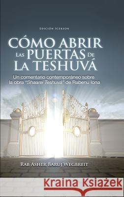 Como Abrir las Puertas de la Teshuva: Basado en Shaarei Teshuva de Rabenu Iona Rab Asher Baruj Wegbreit 9781684116218 www.bnpublishing.com - książka