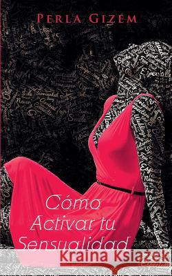 Cómo Activar tu Sensualidad Gizem, Perla 9781974068746 Createspace Independent Publishing Platform - książka