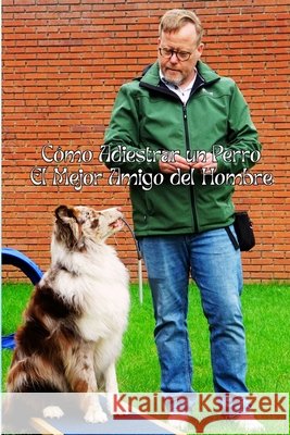 Cómo Adiestrar un Perro: El Mejor Amigo del Hombre Garcia, Benjamin 9798292821694 Independently Published - książka