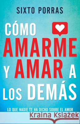 Cómo Amarme Y Amar a Los Demás: Lo Que Nadie Te Ha Dicho Sobre El Amor Porras, Sixto 9781641235457 Whitaker House - książka