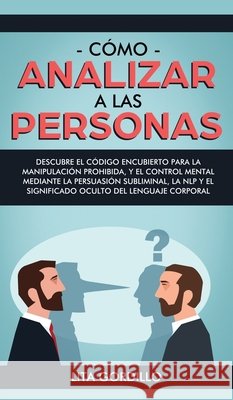 Cómo analizar a las personas: Descubre el código encubierto para la manipulación prohibida, y el control mental mediante la persuasión subliminal, l Gordillo, Lita 9781989779224 Room Three Ltd - książka