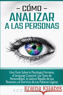 Cómo analizar a las personas: Una guía sobre la psicología humana, el lenguaje corporal, los tipos de personalidad, la lectura rápida de las persona Lovell, Scott 9781647487850 Bravex Publications - książka