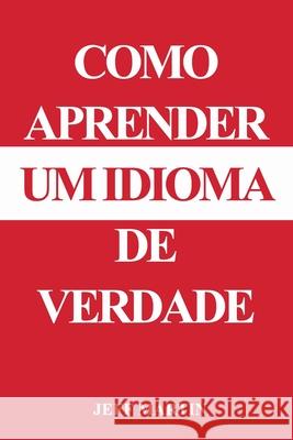 Como Aprender De Verdade Um Idioma Jeff Martin 9781731321688 Independently Published - książka