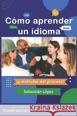 Cómo aprender un idioma: Guía práctica para aprender un idioma eficientemente Sebastián López 9798333053565 Independently Published - książka