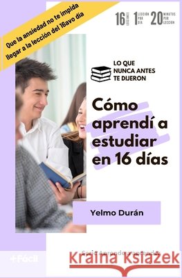 Cómo aprendí a estudiar en 16 días: Lo que nunca antes te dijeron Alonso Duran Montoya, Yelmo Duran 9798332437663 Independently Published - książka
