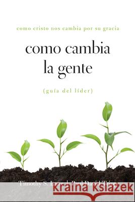 Como Cambia La Gente Guia del Lider: Como Cristo Nos Cambia Por Su Gracia Guia de Lider Timothy S. Lane Paul David Tripp David Powlison 9781935273073 New Growth Press - książka