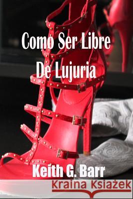 Como Cer Libre De Lujuria Francisco Javier Rodrigue Keith G. Barr 9781518626845 Createspace Independent Publishing Platform - książka