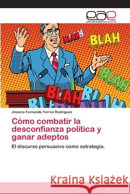 Cómo combatir la desconfianza política y ganar adeptos Torres Rodríguez, Jéssica Fernanda 9786202138321 Editorial Académica Española - książka